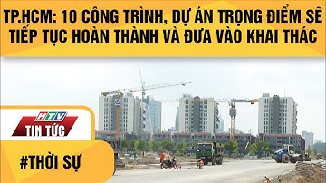 TP.HCM: 10 CÔNG TRÌNH, DỰ ÁN TRỌNG ĐIỂM SẼ TIẾP TỤC HOÀN THÀNH VÀ ĐƯA VÀO KHAI THÁC TRONG NĂM NAY