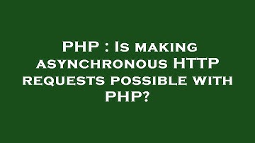 PHP : Is making asynchronous HTTP requests possible with PHP?