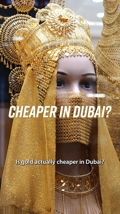 Is Gold Cheaper in Dubai?