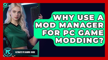 Why Use A Mod Manager For PC Game Modding? - Ultimate PC Gaming Guide