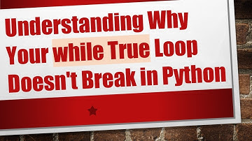 Understanding Why Your while True Loop Doesn