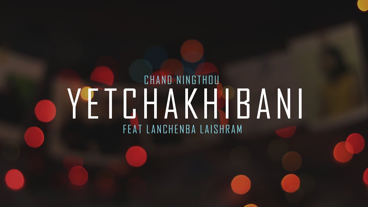 Chand Ningthou   YETCHAKHIBANI feat Lanchenba Laishram  OFFICIAL VISUALIZER