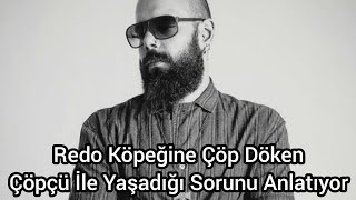 Redo Köpeğine Çöp Döken Çöpçü İle İlgili Açıklama Yapıyor