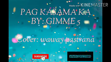 Gimme 5-Pag kasama ka ( cover lyrics by: wa way pastrana )
