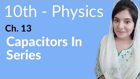 10th Class Physics Chapter 13 - Capacitors in Series - Physics Class 10 Chapter 4