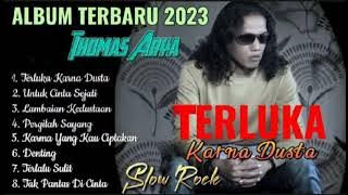 THOMAS ARYA - TERLUKA KARENA DUSTA, UNTUK CINTA SEJATI, LAMBAIAN KEDUSTAAN || ALBUM TERPOPULER 2023