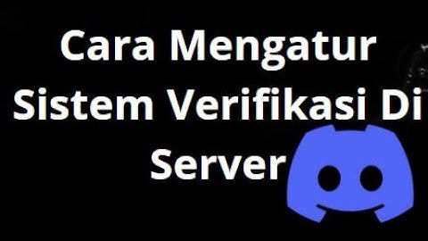 Cara Mengatur Sistem Verifikasi Di Server Discord — Panduan Lengkap