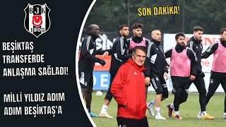 Beşiktaş milli yıldızın transferinde anlaşma sağladı! teklifi kabul etti, Adım adım beşiktaş'a