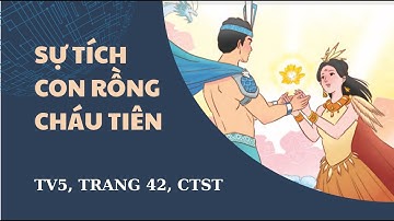 #Sự tích Con Rồng cháu tiên. Tiếng Việt 5, trang 42, CTST