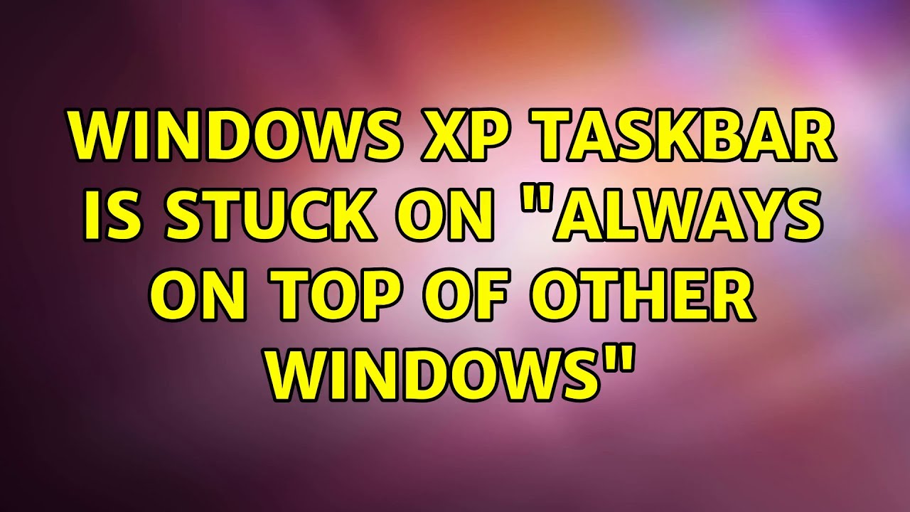 Windows XP taskbar is stuck on 