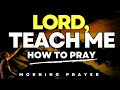 Father, Teach Me How to Pray to You Today | Powerful Morning Prayer