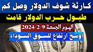 قفزة جنونية للدولار فى السوق السوداء | اسعار الدولار والعملات اليوم الجمعة 9-2-2024 في مصر