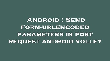 Android : Send form-urlencoded parameters in post request android volley
