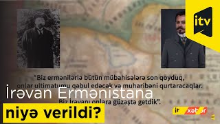 İrəvan Ermənistana niyə verildi?