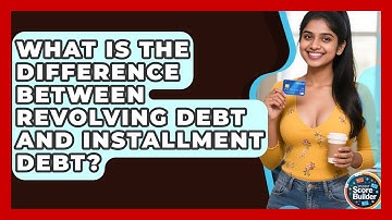 What Is The Difference Between Revolving Debt And Installment Debt? - Student Score Builder