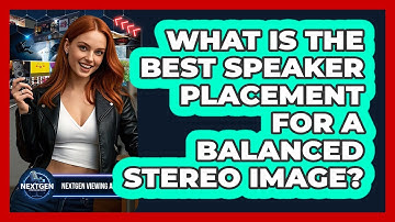 What Is The Best Speaker Placement For A Balanced Stereo Image? - NextGen Viewing and Audio