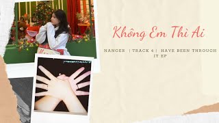 Nanger  -  Không Em Thì Ai (Prod. by Darling Senpai Beats ) | Track 4|  ( HAVE BEEN THROUGH IT EP)