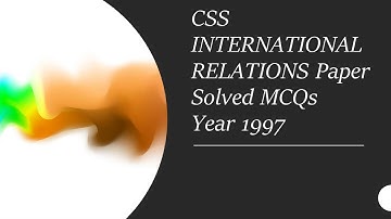 CSS INTERNATIONAL RELATIONS (IR) Paper Solved MCQs Year 1997 || Objective Part