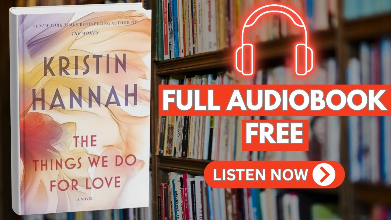 The Things We Do for Love: A Novel by Kristin Hannah [ Full Audiobook ...