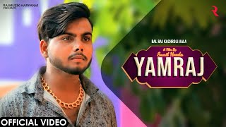 Yamraj Official Video Balraj Kachroli Aala Mani Gautam Rajmuzik New Haryanvi Songs 2023