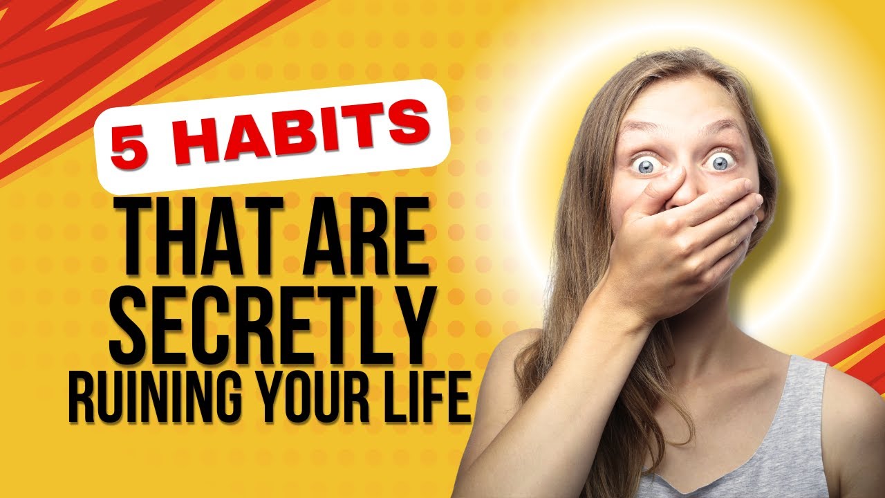 5 Habits that are secretly ruining your life, number 4 is the worst