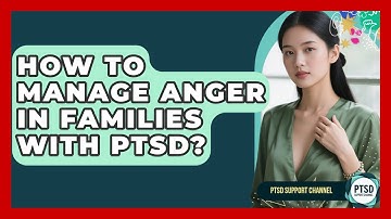 How To Manage Anger In Families With PTSD? - PTSD Support Channel