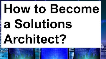 What is Solutions Architecture and How to Become a Solutions Architect?