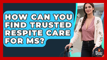 How Can You Find Trusted Respite Care For MS? - MS Support Network
