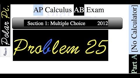2012 AP Calculus AB Multiple Choice [Part A]- (Problem 25)