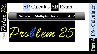 2012 AP Calculus AB Multiple Choice [Part A]- (Problem 25)