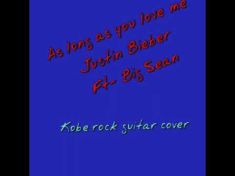 Download As long as you love me. Justin Bieber Ft - Big Sean. Kobe rock guitar cover