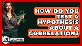 How Do You Test A Hypothesis About A Correlation? - The Friendly Statistician