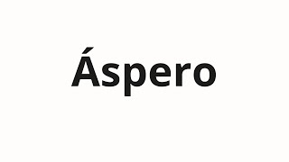How to pronounce Áspero