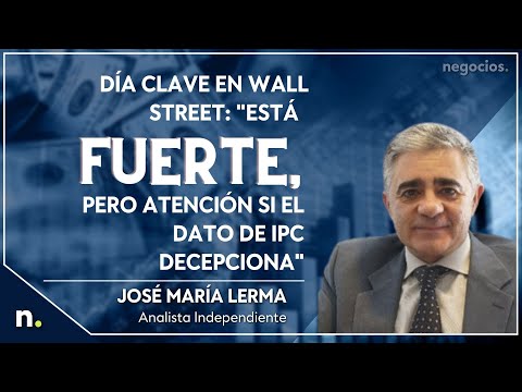 D&iacute;a clave en Wall Street: "est&aacute; fuerte, pero atenci&oacute;n si el dato de IPC decepciona". J.M. Lerma