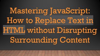 Mastering JavaScript: How to Replace Text in HTML without Disrupting Surrounding Content