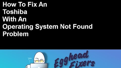 How To Fix An Toshiba With An Operating System Not Found Problem