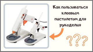 Как пользоваться клеевым пистолетом для рукоделия. Инструкция