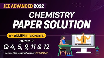 JEE Advanced 2022 Paper Solution By ALLEN Experts | Chemistry Paper-1 | Official Paper Q 4,5,9,11,12