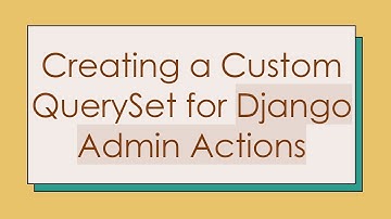 Creating a Custom QuerySet for Django Admin Actions