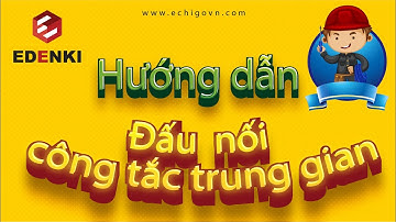 [EDENKI OFFICIAL] HƯỚNG DẪN đấu nối công tắc trung gian