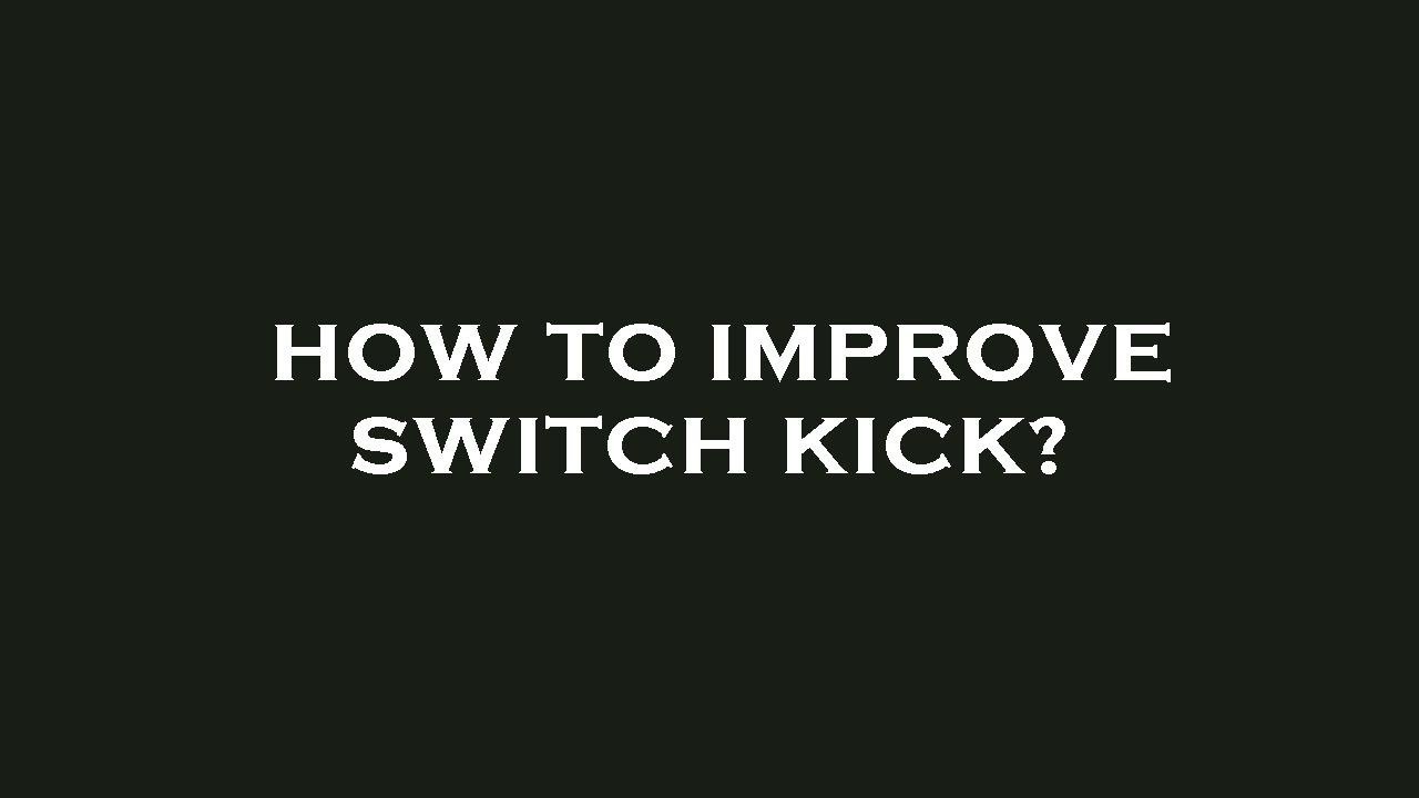 How to improve switch kick? - YouTube