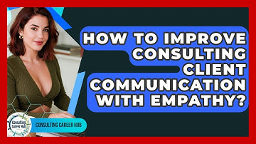 How To Improve Consulting Client Communication With Empathy? - Consulting Career Hub
