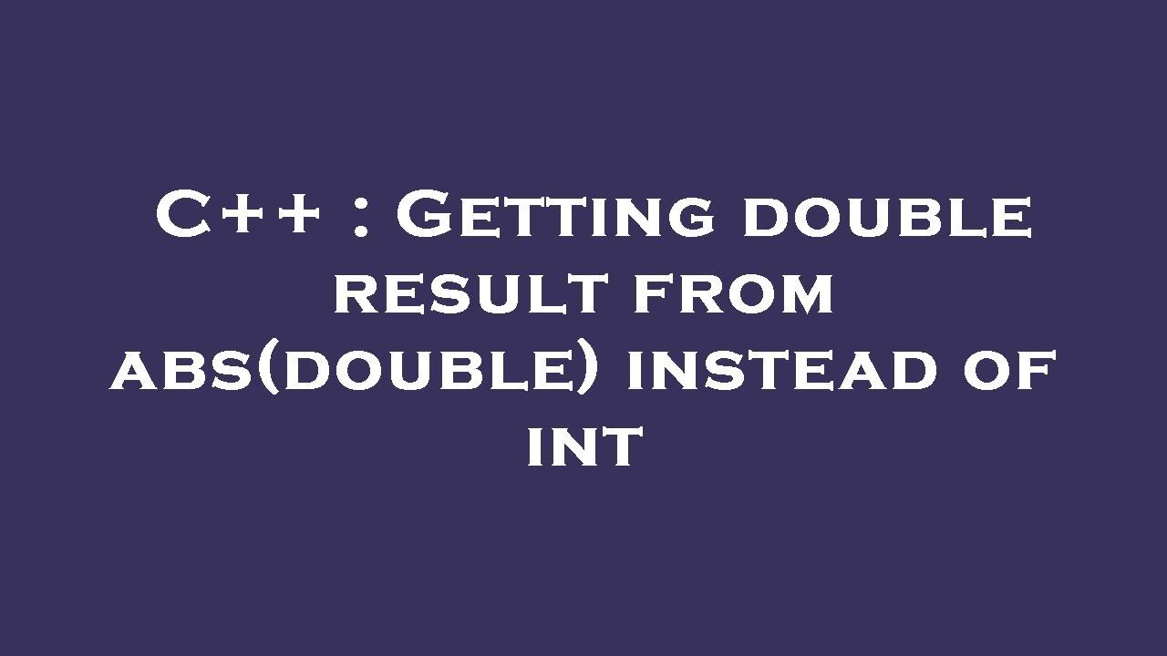 C++ Getting double result from abs(double) instead of int YouTube
