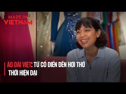 Áo dài Việt: Từ cổ điển đến hơi thở thời hiện đại | Made in Vietnam