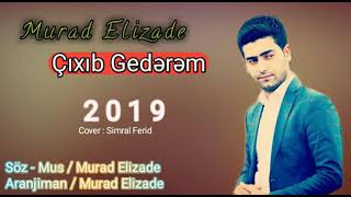 Murad Elizade - Cixib gederem 2019 Resimi