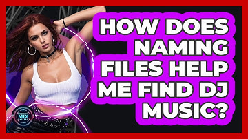 How Does Naming Files Help Me Find DJ Music?