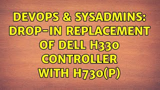 DevOps & SysAdmins: Drop-in replacement of Dell H330 controller with H730(P) Profile