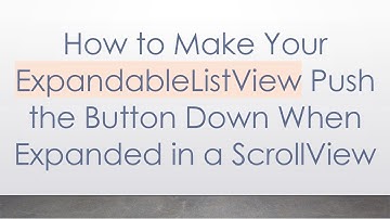How to Make Your ExpandableListView Push the Button Down When Expanded in a ScrollView
