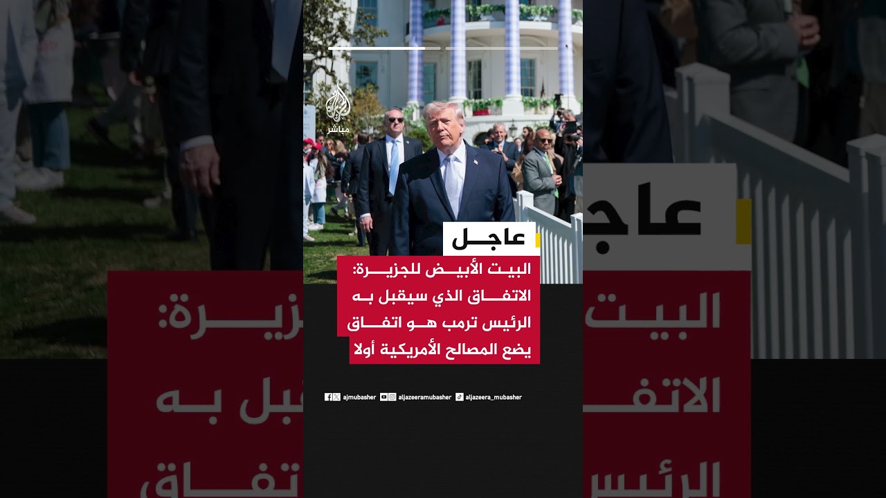 البيت الأبيض للجزيرة:-الاتفاق الذي سيقبل به الرئيس ترمب هو اتفاق يضع المصالح الأمريكية أولا