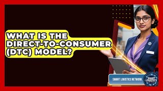 What Is The Direct-to-Consumer (DTC) Model? - Smart Logistics Network